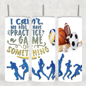 30 oz I Can't My Kids Have Practice Tumbler